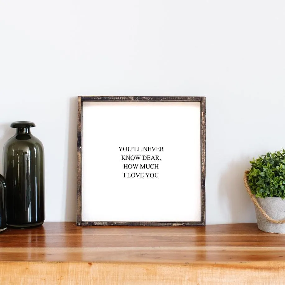 You'll Never Know Dear How Much I Love You Wood Sign