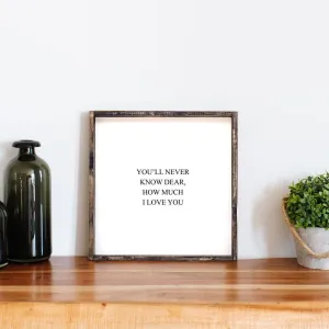 You'll Never Know Dear How Much I Love You Wood Sign